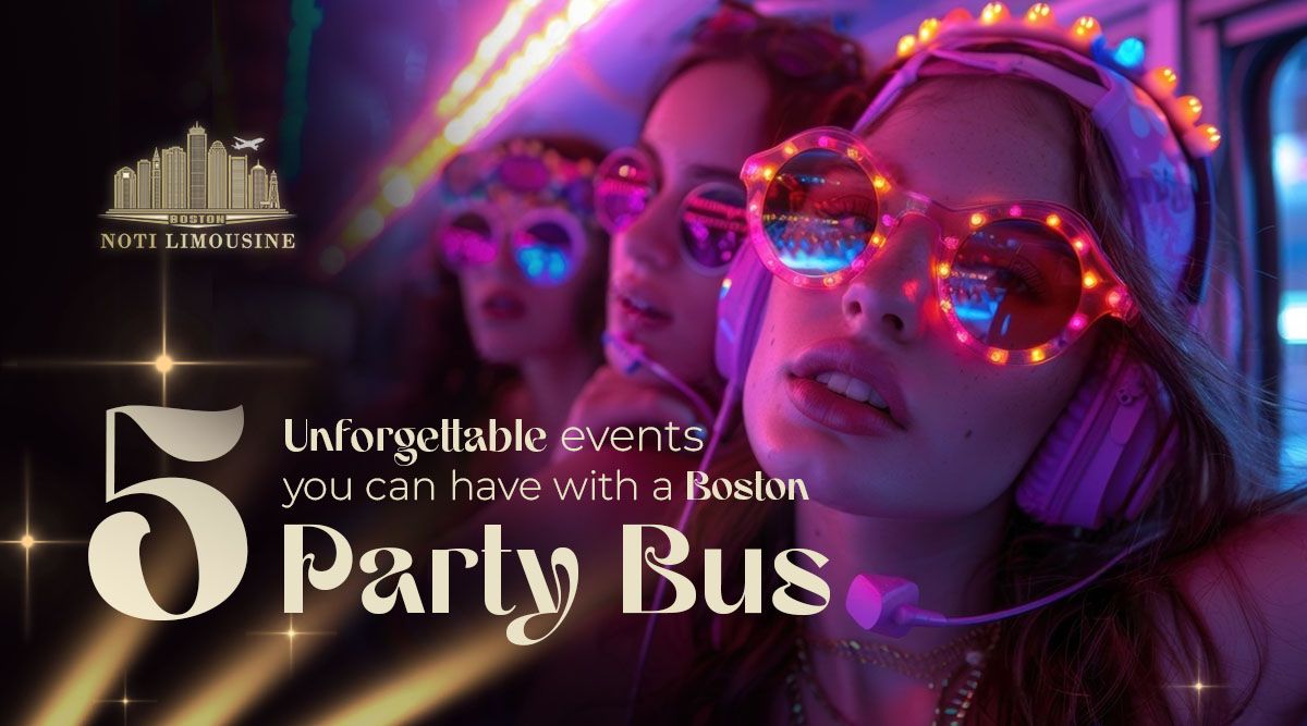 5 Unforgettable Events You Can Have with a Boston Party Bus